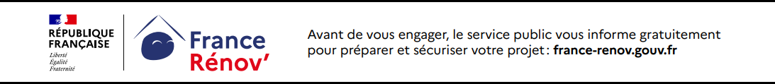 France Rénov' — Avant de vous engager, le service public vous informe gratuitement pour préparer et sécuriser votre projet : www.france-renov.gouv.fr